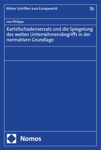 Abbildung von: Kartellschadensersatz und die Spiegelung des weiten Unternehmensbegriffs in der normativen Grundlage - Nomos