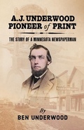 Cover: A. J. Underwood, Pioneer of Print - Beaver's Pond Press