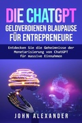 Cover: Die ChatGPT Geldverdienen Blaupause f&uuml;r Entrepreneure - John Williams