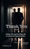 Cover: Thank You For Firing Me and Letting Me G(reatest) O(pportunity) - Through It All Publishing