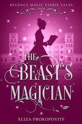 Cover: The Beast's Magician (Regency Magic Faerie Tales, #2) - Eliza Prokopovits