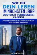 Cover: Wie Du Dein Leben im N&auml;chsten Jahr Deutlich Verbessern Kannst (pickup artist, #8) - Iliyan Topchiev