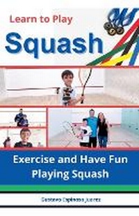Abbildung von: Learn to Play Squash Exercise and Have Fun Playing Squash - gustavo espinosa juarez
