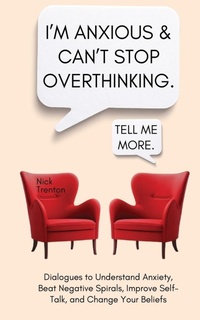 Abbildung von: I'm Anxious and Can't Stop Overthinking. Dialogues to Understand Anxiety, Beat Negative Spirals, Improve Self-Talk, and Change Your Beliefs - PKCS Media, Inc.