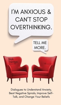 Abbildung von: I'm Anxious and Can't Stop Overthinking. Dialogues to Understand Anxiety, Beat Negative Spirals, Improve Self-Talk, and Change Your Beliefs - PKCS Media, Inc.