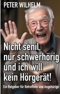 Cover: Nicht senil, nur schwerh&ouml;rig und ich will kein H&ouml;rger&auml;t! - BoD - Books on Demand