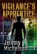 Cover: Vigilance's Apprentice (Bedlam's Heroes, #2) - Jeremy Michelson