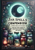 Cover: Jar Spells Compendium for Beginners: Step-By-Step Guide to Creating Powerful Jar Spells (Witchcraft: Fact or Fiction?, #1) - Luna Greenwood