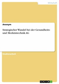Abbildung von: Strategischer Wandel bei der Gesundheits- und Medizintechnik AG - GRIN Verlag