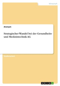 Abbildung von: Strategischer Wandel bei der Gesundheits- und Medizintechnik AG - GRIN Verlag