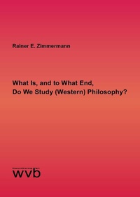 Enlarge image Cover: What Is, and to What End, Do We Study (Western) Philosophy? - wvb Wissenschaftlicher Verlag Berlin