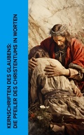 Cover: Kernschriften des Glaubens: Die Pfeiler des Christentums in Worten - e-artnow