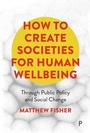 Cover: How To Create Societies for Human Wellbeing - Policy Press