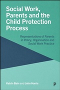 Cover: Social Work, Parents and the Child Protection Process - Policy Press