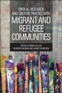 Cover: Critical Research and Creative Practice with Migrant and Refugee Communities - Policy Press