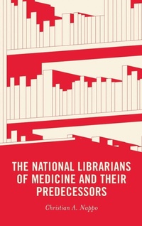 Abbildung von: The National Librarians of Medicine and Their Predecessors - Rowman & Littlefield Publishers