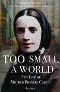 Cover: Too Samll a World; the Life of Mother Frances Cabrini - Ignatius Press