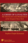 Cover: A Crisis of Loyalties: The Destruction and Abandonment of the Gosport Navy Yard [Standard Color] - Vernon Press