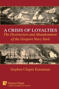 Cover: A Crisis of Loyalties: The Destruction and Abandonment of the Gosport Navy Yard [B&W] - Vernon Press