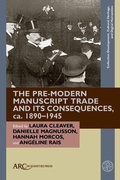 Cover: The Pre-Modern Manuscript Trade and its Consequences, ca. 1890-1945 - Arc Humanities Press