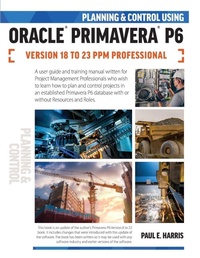 Abbildung von: Planning and Control Using Oracle Primavera P6 Versions 18 to 23 PPM Professional 2024 - Eastwood Harris Pty Ltd