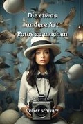 Cover: Die etwas andere Art Fotos zu machen - Volker Schwarz