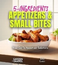 Enlarge image Cover: 5-Ingredients Appetizers and Small Bites Cookbook - Garden of Grapes