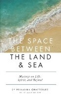 Cover: The Space Between The Land & Sea - Priyanka Chatterjee