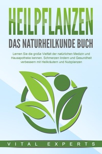 Abbildung von: HEILPFLANZEN - Das Naturheilkunde Buch: Lernen Sie die große Vielfalt der natürlichen Medizin und Hausapotheke kennen. Schmerzen lindern und Gesundheit verbessern mit Heilkräutern und Nutzpflanzen - Pegoa Global Media / EoB