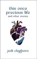 Cover: This Once Precious LIfe and Other Stories - Inflorescence Publishing