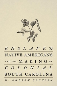 Abbildung von: Enslaved Native Americans and the Making of Colonial South Carolina - Johns Hopkins University Press