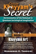 Cover: Omar Khayyam's Secret: Hermeneutics of the Robaiyat in Quantum Sociological Imagination: Book 7: Khayyami Art: The Art of Poetic Secrecy for a Lasting Existence - Okcir Press (imprint of Ahead Publishing House)