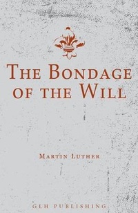 Enlarge image Cover: The Bondage of the Will - GLH Publishing
