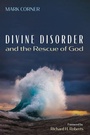 Cover: Divine Disorder and the Rescue of God - Cascade Books