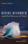 Cover: Divine Disorder and the Rescue of God - Cascade Books