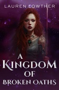 Cover: A Kingdom of Broken Oaths - Lauren Lowther