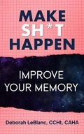 Cover: Make Sh** Happen! Improve Your Memory - MPT PUBLISHING LLC