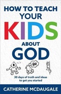 Cover: How to Teach Your Kids about God - Walk By Faith Media, LLC