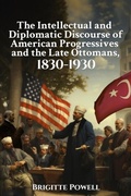 Cover: Intellectual and Diplomatic Discourse of American Progressives and the Late Ottomans, 1830-1930 - Distributed By Ingram Spark