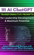 Cover: 111 AI ChatGPT Transformative Prompts for Leadership Development & Maximum Potential - Distributed By Ingram Spark