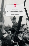 Cover: A Festa da Revolu&ccedil;&atilde;o. Life is a Story - story.one - story.one publishing