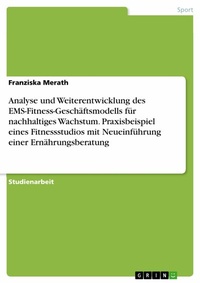 Abbildung von: Analyse und Weiterentwicklung des EMS-Fitness-Geschäftsmodells für nachhaltiges Wachstum. Praxisbeispiel eines Fitnessstudios mit Neueinführung einer Ernährungsberatung - GRIN Verlag