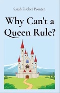 Cover: Why Can't a Queen Rule? - Sarah Fischer Pointer