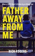 Cover: Father Away From Me: When a Child's Heart is Broken by an Absent Dad - Rick Rogers LLC