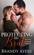 Cover: Protecting His Brat (Rock Hard, Love Harder, #1) - Brandy Ayers