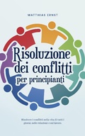 Cover: Risoluzione dei conflitti per principianti Risolvere i conflitti nella vita di tutti i giorni, nelle relazioni e sul lavoro. - Matthias Ernst