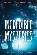 Cover: Incredible Mysteries Unsolved Disappearances Vol. 2 - Incredible Mysteries