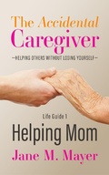 Cover: Helping Mom (The Accidental Caregiver: Helping Others Without Losing Yourself, #1) - Jane M. Mayer