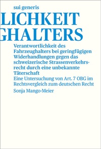 Abbildung von: Verantwortlichkeit des Fahrzeughalters bei geringfügigen Widerhandlungen gegen das schweizerische Strassenverkehrsrecht durch eine unbekannte Täterschaft - sui generis Verlag für Open-Access-Publikationen