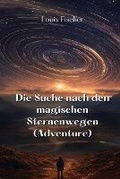 Cover: Die Suche nach den magischen Sternenwegen (Adventure) - Louis Fischer